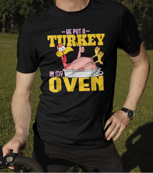 He Put A Turkey In My Oven Turkey T-Shirt