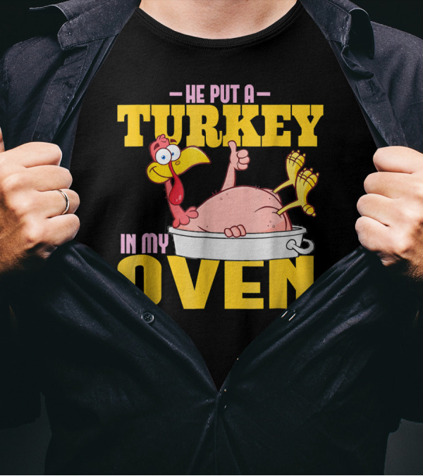 He Put A Turkey In My Oven Turkey T-Shirt