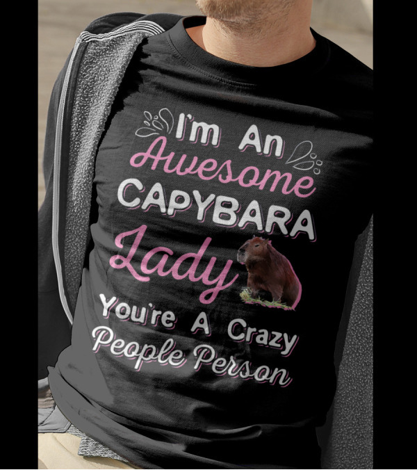 I'm An Awesome Capybara Lady You're A Crazy People Person T-Shirt