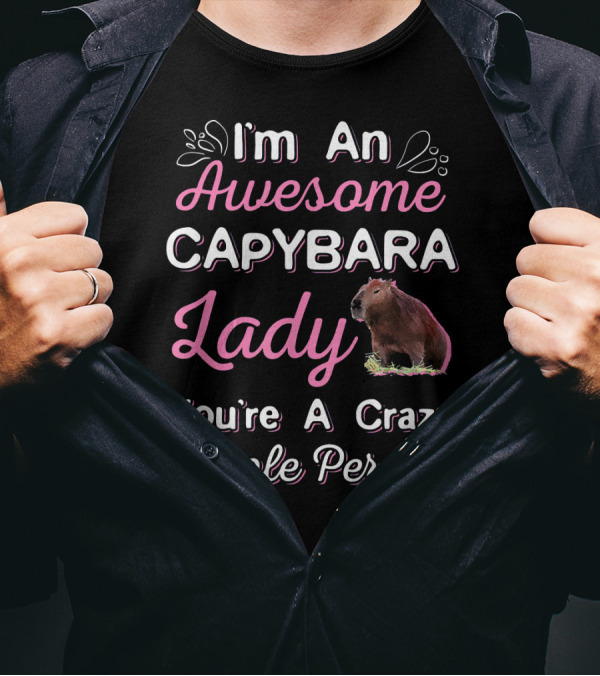 I'm An Awesome Capybara Lady You're A Crazy People Person T-Shirt