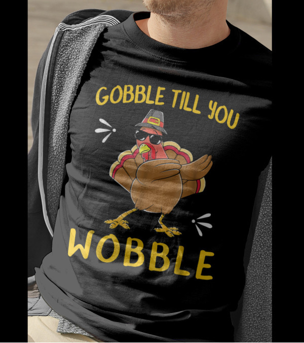 Gobble Till You Wobble Turkey With Sunglasses And Hat T-Shirt