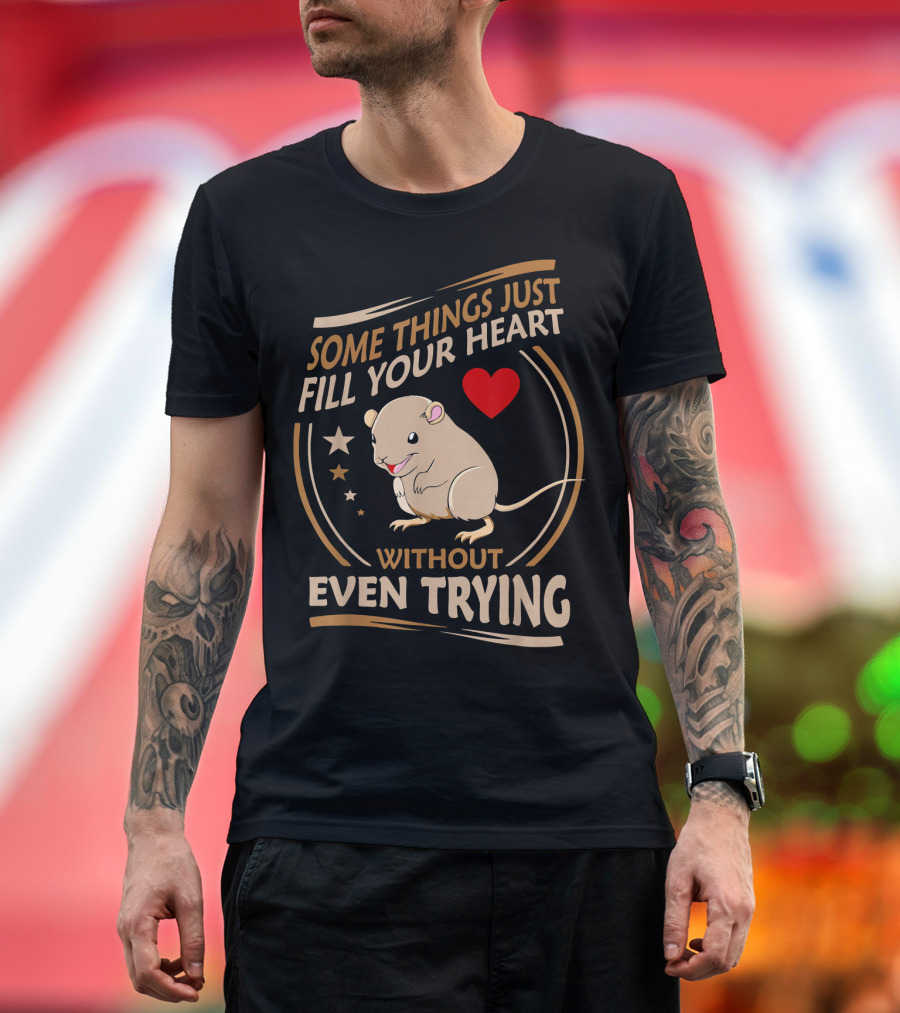 Some Things Just Fill Your Heart Without Even Trying Gerbil T-Shirt