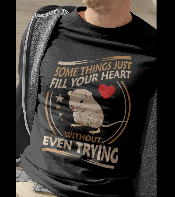 Some Things Just Fill Your Heart Without Even Trying Gerbil T-Shirt