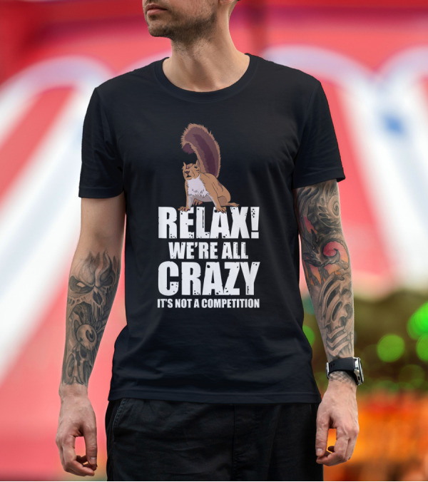 Premium T-Shirt: Relax We're All Crazy It's Not a Competition Funny Crazy Wild Squirrel Forest Animal T-Shirt Relax We're All Crazy It's Not a Competition Funny Crazy Wild Squirrel Forest Animal T-Shirt