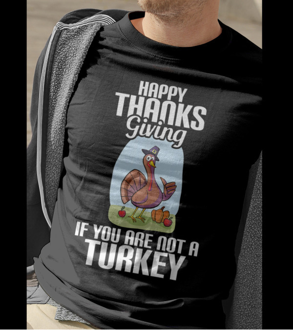 HAPPY THANKSGIVING IF YOU ARE NOT A TURKEY T-Shirt