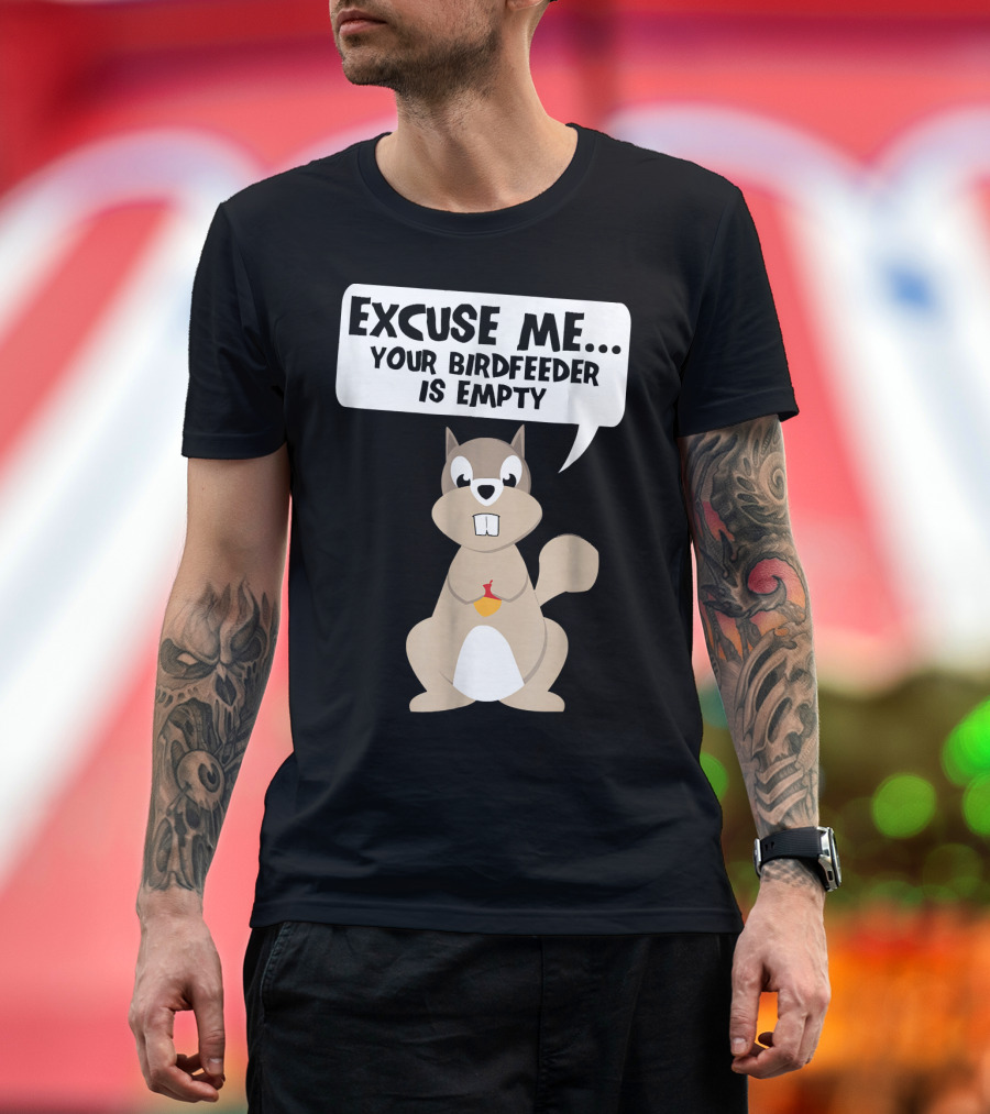 Excuse Me Your Birdfeeder Is Empty Squirrel With Acorn T-Shirt