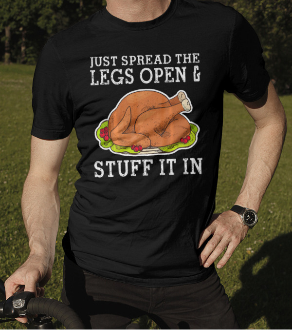 Just Spread The Legs Open And Stuff It In Turkey Joke T-Shirt