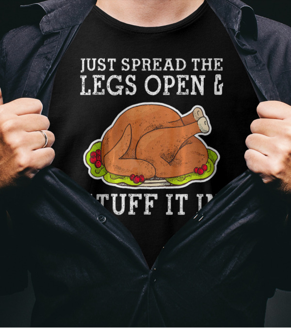 Just Spread The Legs Open And Stuff It In Turkey Joke T-Shirt