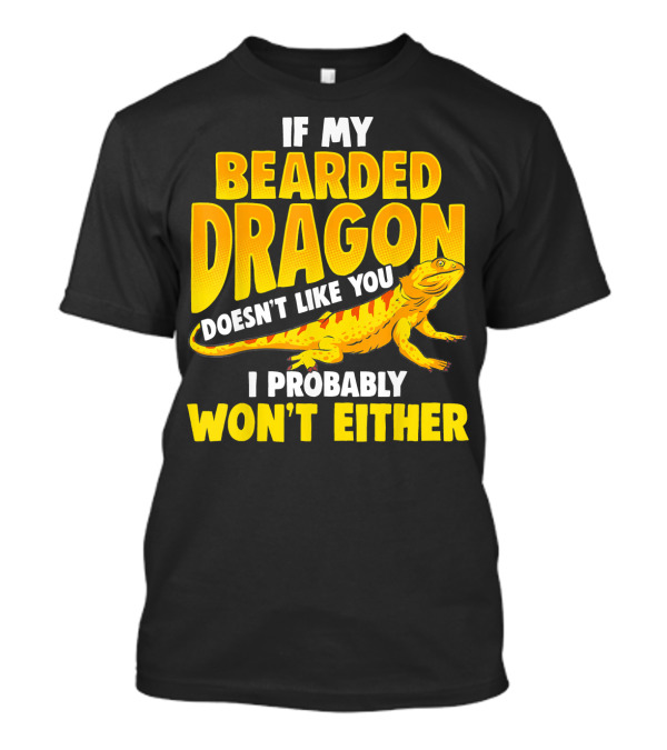 If My Bearded Dragon Doesn't Like You I Probably Won't Either T-Shirt