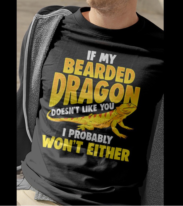 If My Bearded Dragon Doesn't Like You I Probably Won't Either T-Shirt