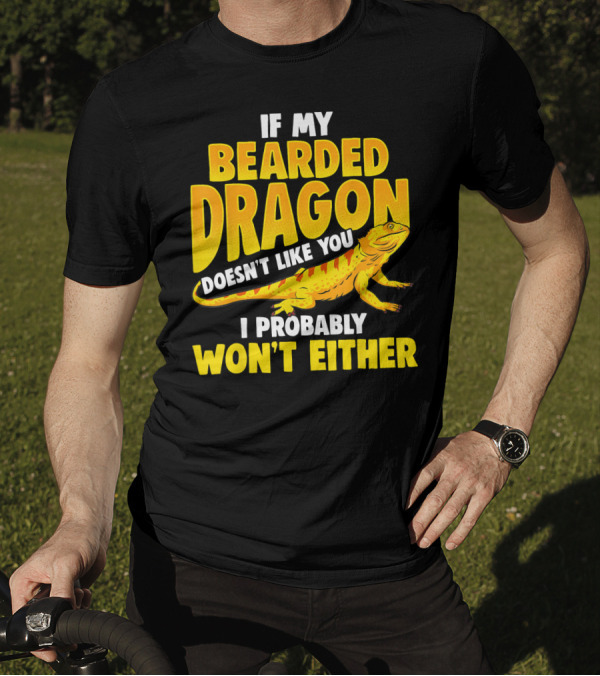 If My Bearded Dragon Doesn't Like You I Probably Won't Either T-Shirt