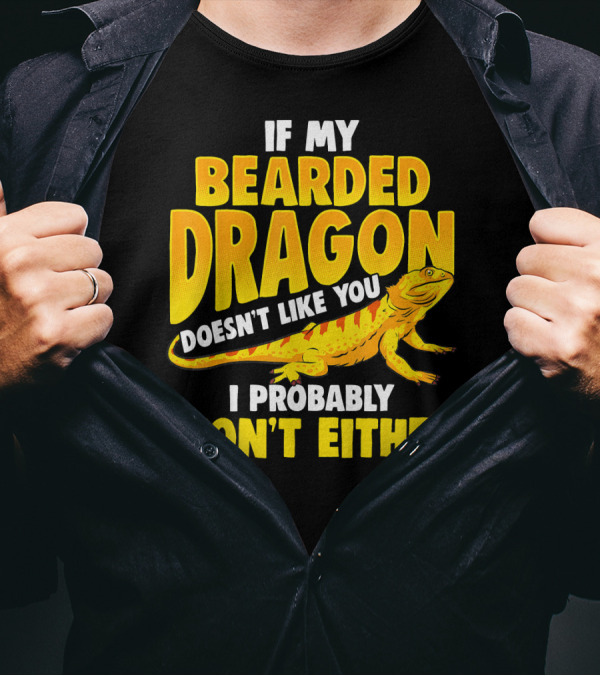 If My Bearded Dragon Doesn't Like You I Probably Won't Either T-Shirt