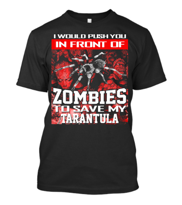 I Would Push You In Front Of Zombies To Save My Tarantula T-Shirt