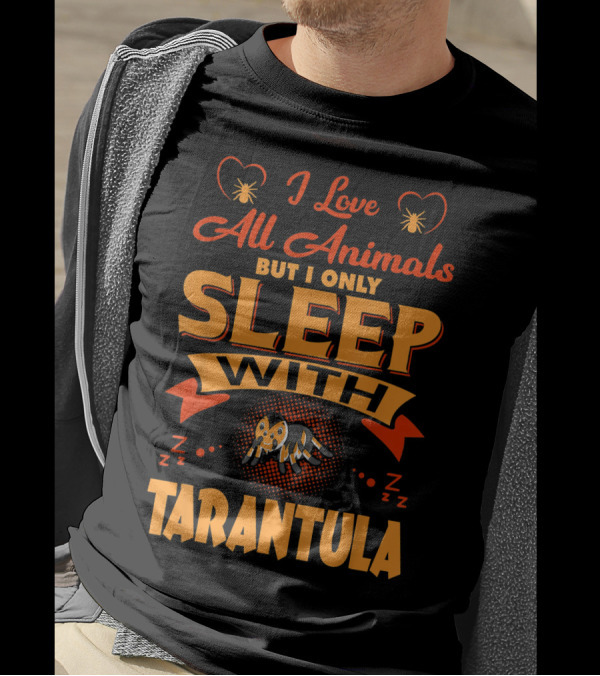 I Love All Animals But I Only Sleep With Tarantula T-Shirt