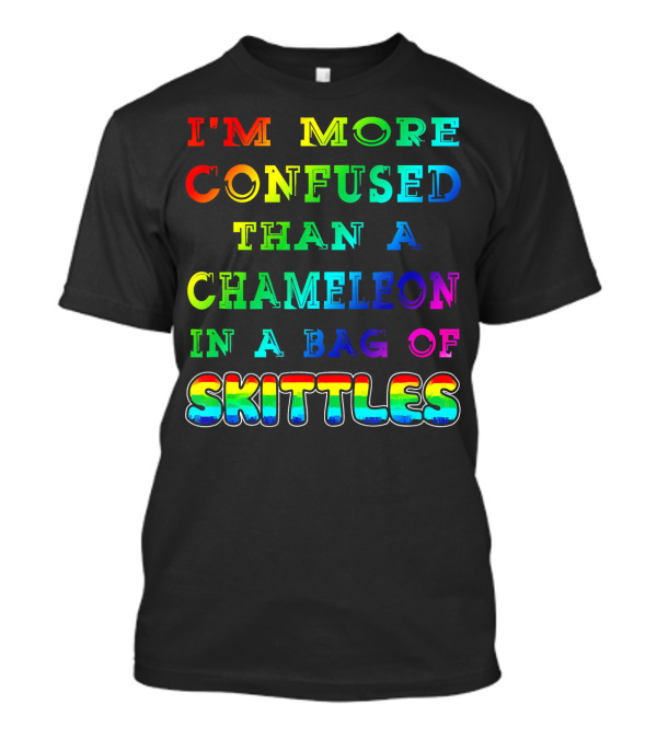 I'm More Confused Than A Chameleon In A Bag Of Skittles T-Shirt