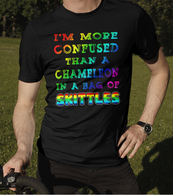I'm More Confused Than A Chameleon In A Bag Of Skittles T-Shirt