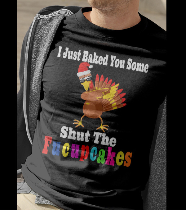 I Just Baked You Some Shut The Fucupcakes Turkey Santa Hat T-Shirt
