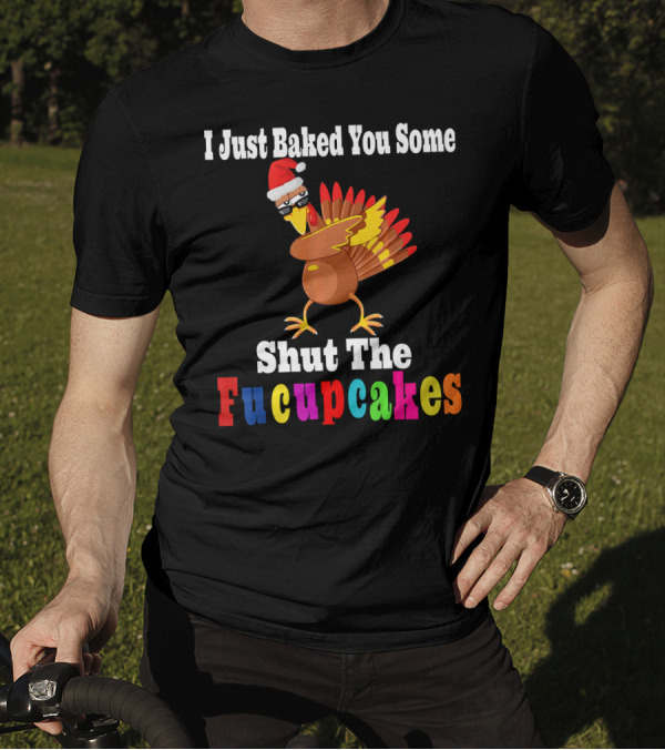 I Just Baked You Some Shut The Fucupcakes Turkey Santa Hat T-Shirt