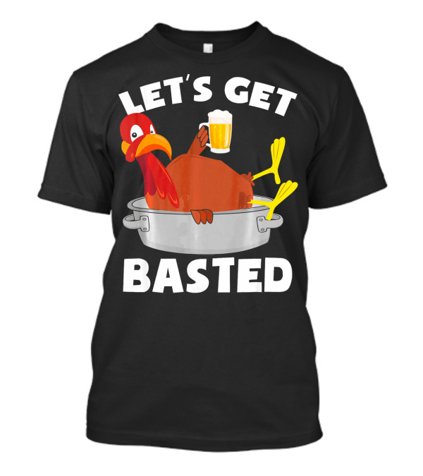 LET'S GET BASTED FUNNY BEER TURKEY THANKS T-Shirt