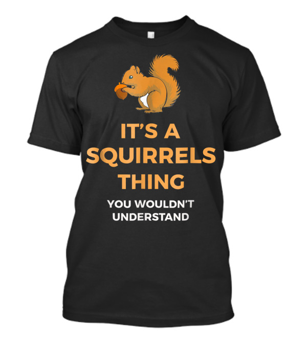 It's A Squirrels Thing You Wouldn't Understand T-Shirt