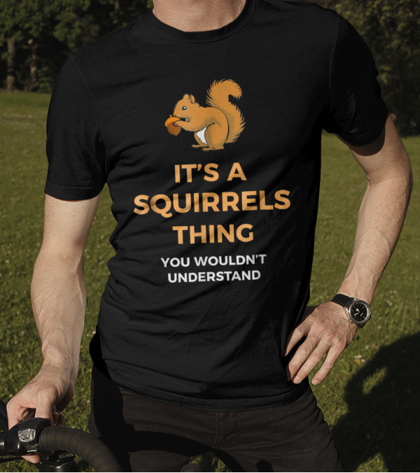 It's A Squirrels Thing You Wouldn't Understand T-Shirt