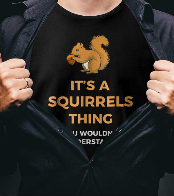 It's A Squirrels Thing You Wouldn't Understand T-Shirt