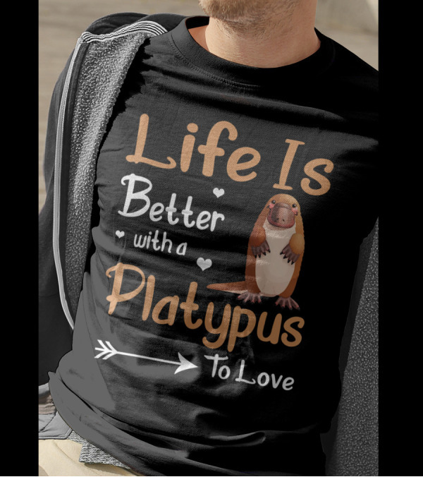 Life Is Better With A Platypus To Love T-Shirt