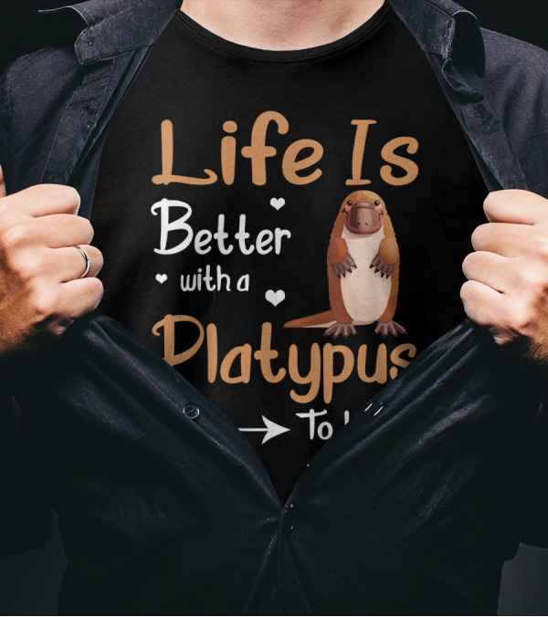 Life Is Better With A Platypus To Love T-Shirt