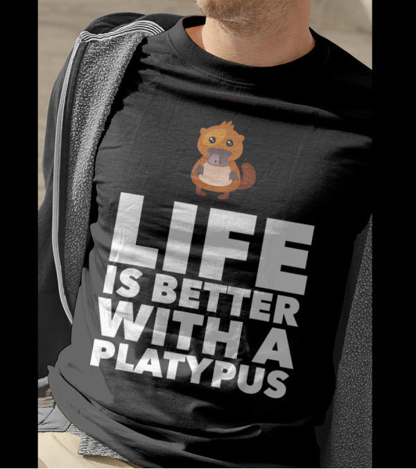 Life Is Better With A Platypus T-Shirt