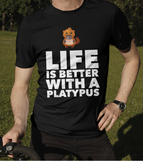 Life Is Better With A Platypus T-Shirt