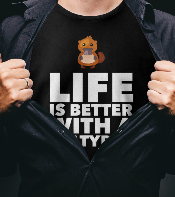 Life Is Better With A Platypus T-Shirt