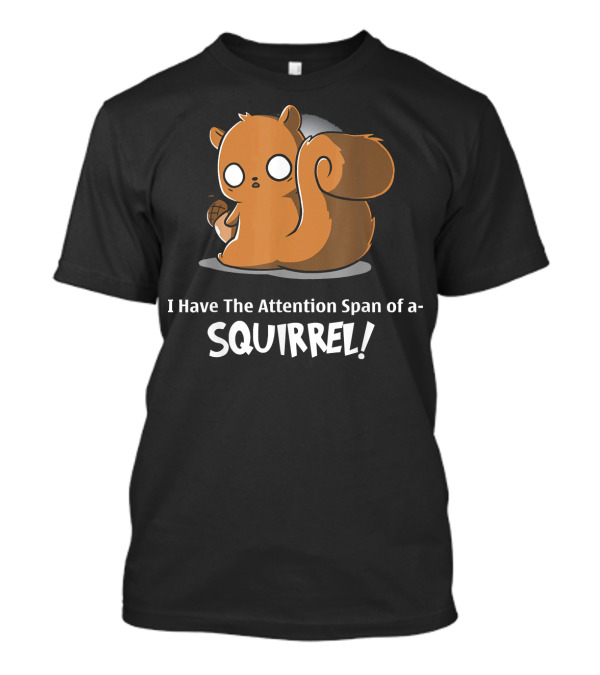 I Have The Attention Span Of A SQUIRREL Cartoon Illustration With Acorn Holder T-Shirt