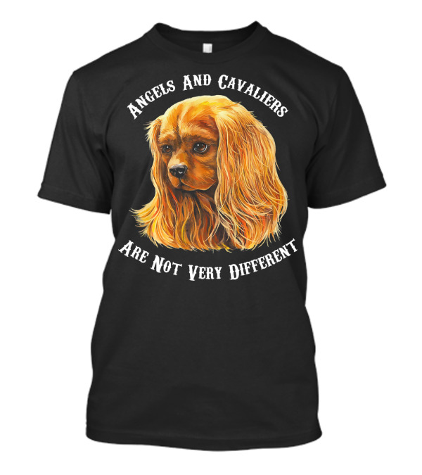 Angels And Cavaliers Are Not Very Different Cavalier King Charles Spaniel Ruby King T-Shirt