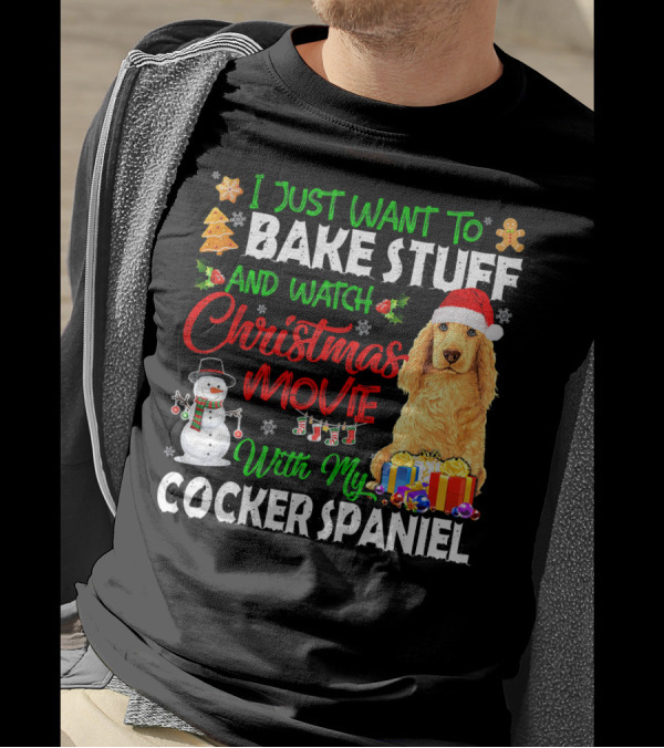 I Just Want To Bake Stuff And Watch Christmas Movies With My Cocker Spaniel T-Shirt