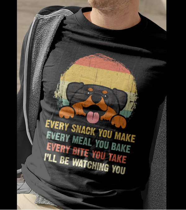 Every Snack You Make Every Meal You Bake Every Bite You Take I'll Be Watching You Rottweiler Dog Love T-Shirt