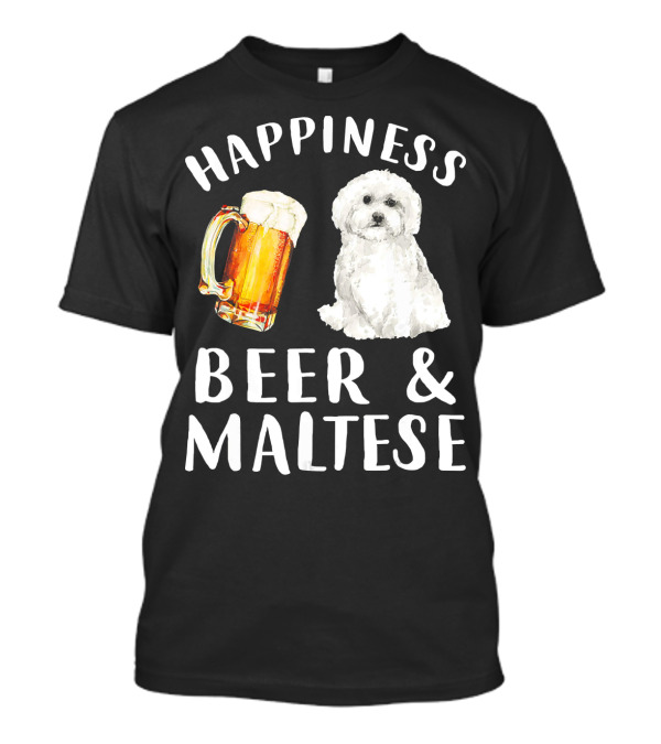 Happiness Beer And Maltese Dog T-Shirt