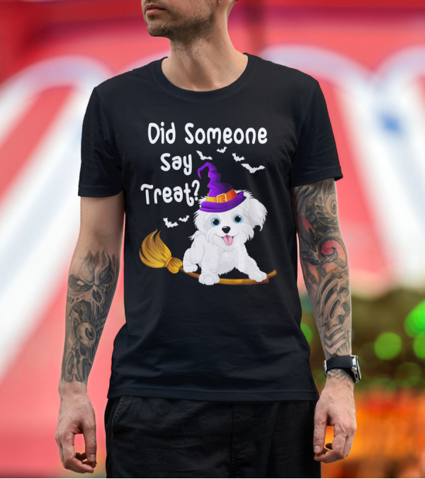 Premium T-Shirt: Did Someone Say Treat Funny Maltese Witch Halloween T-Shirt Did Someone Say Treat Funny Maltese Witch Halloween T-Shirt