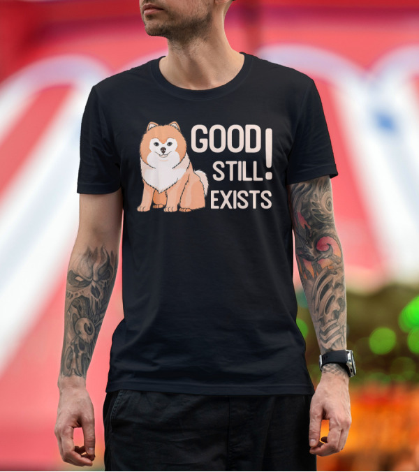 Premium T-Shirt: Good Still Exists Pomeranian Dog T-Shirt Good Still Exists Pomeranian Dog T-Shirt