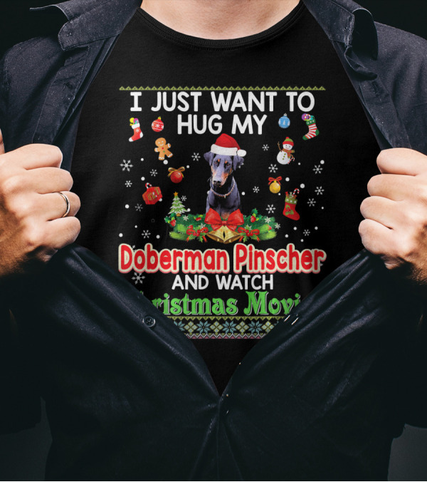 I Just Want To Hug My Doberman Pinscher And Watch Christmas Movies T-Shirt
