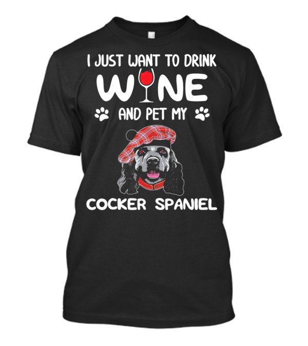 I Just Want To Drink Wine And Pet My Cocker Spaniel T-Shirt