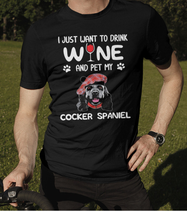 I Just Want To Drink Wine And Pet My Cocker Spaniel T-Shirt