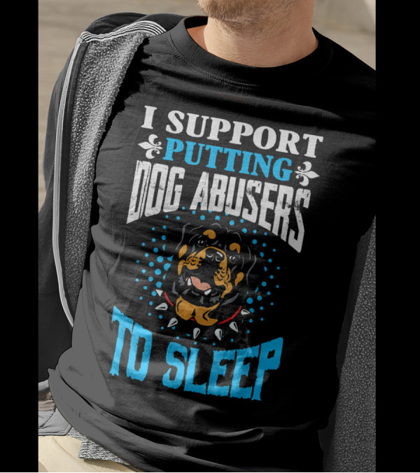 I Support Putting Dog Abusers To Sleep Rottweiler T-Shirt