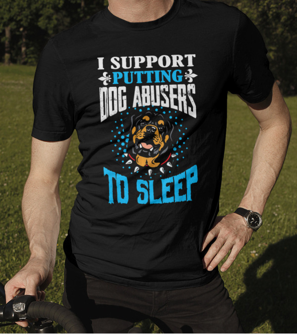 I Support Putting Dog Abusers To Sleep Rottweiler T-Shirt