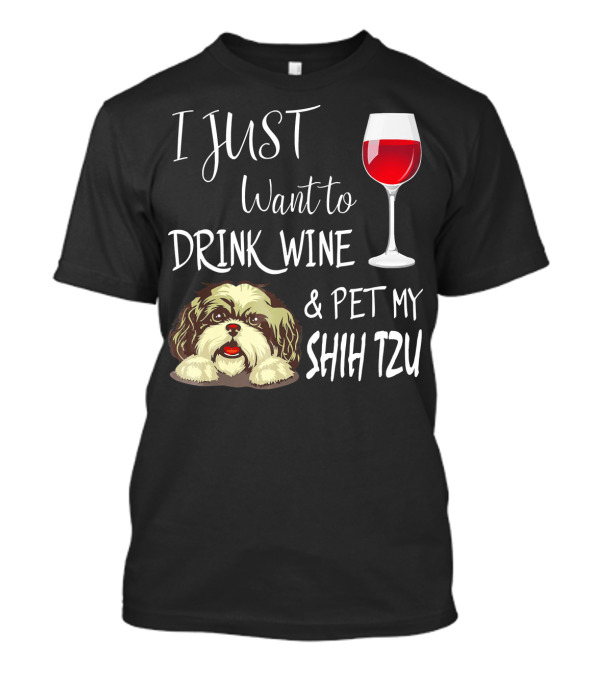 I Just Want To Drink Wine And Pet My Shih Tzu T-Shirt