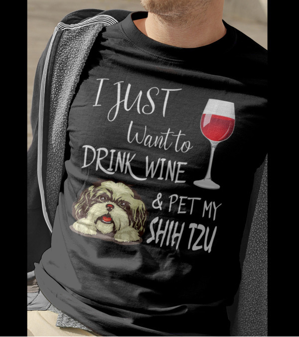I Just Want To Drink Wine And Pet My Shih Tzu T-Shirt