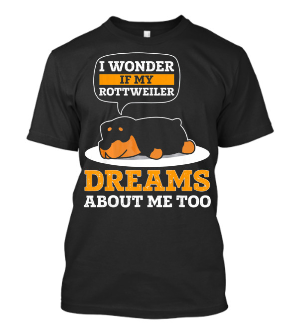 I Wonder If My Rottweiler Dreams About Me Too T-Shirt