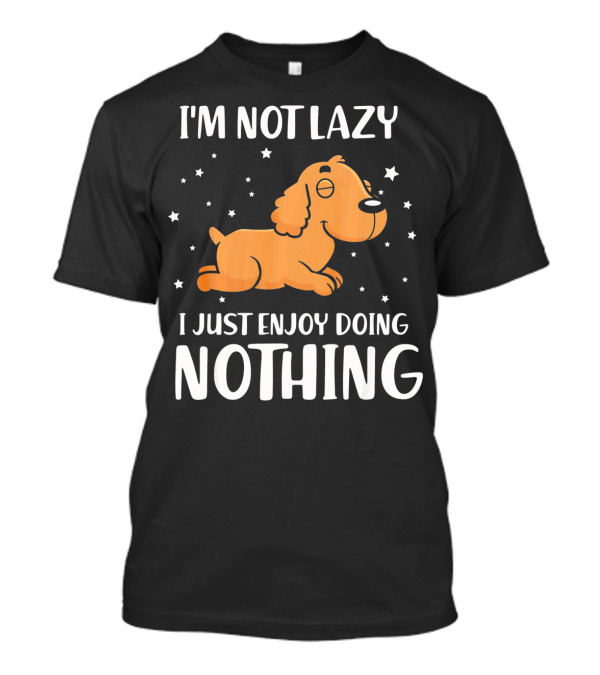 I'm Not Lazy I Just Enjoy Doing Nothing Cocker T-Shirt