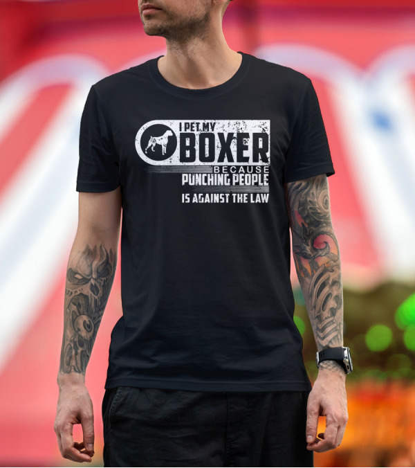 Premium T-Shirt: I Pet My Boxer Because Punching People Is Against the Law T-Shirt I Pet My Boxer Because Punching People Is Against the Law T-Shirt