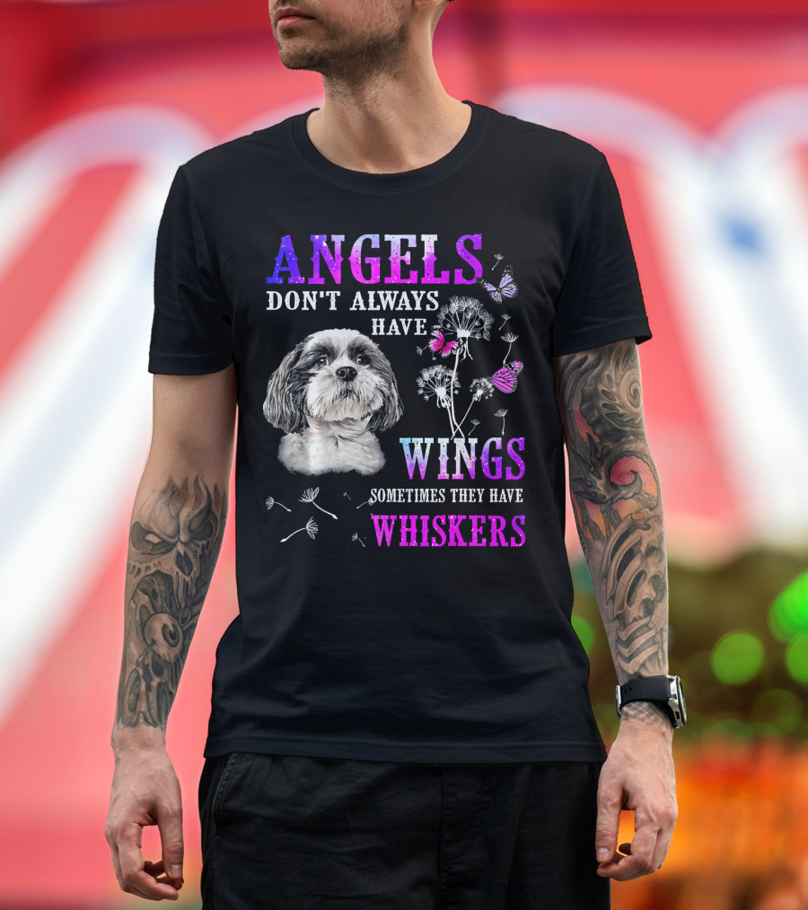 Shih Tzu Angels Don't Always Have Wings Sometimes They Have Whiskers Butterflies Dandelions T-Shirt