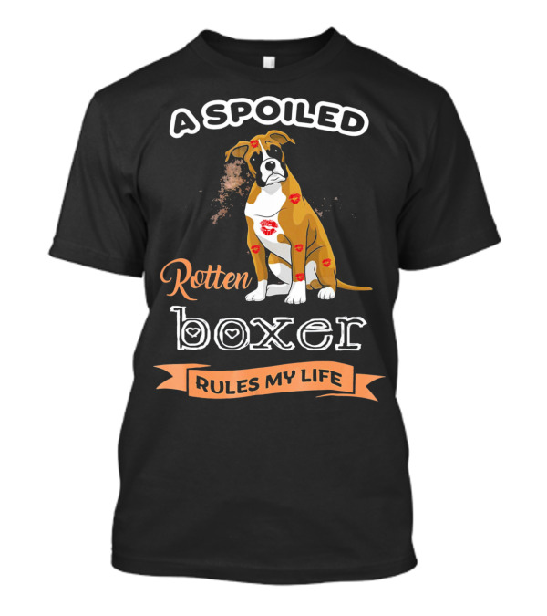 A Spoiled Rotten Boxer Covered In Lipstick Kisses Rules My Life T-Shirt